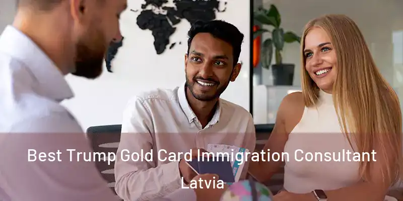 Best Trump Gold Card Immigration Consultant Latvia