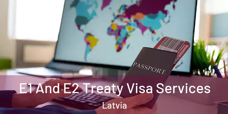 E1 And E2 Treaty Visa Services Latvia
