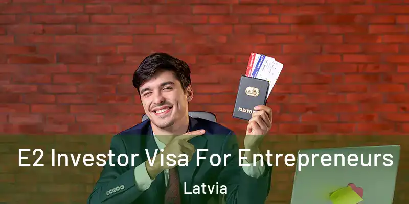 E2 Investor Visa For Entrepreneurs Latvia