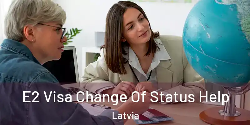 E2 Visa Change Of Status Help Latvia