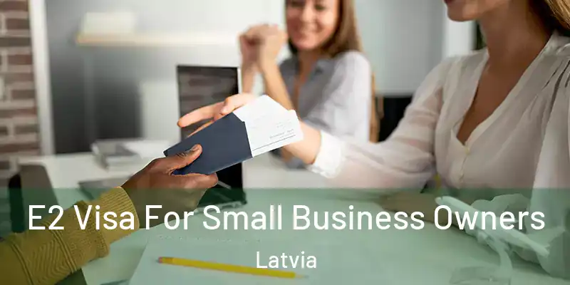 E2 Visa For Small Business Owners Latvia