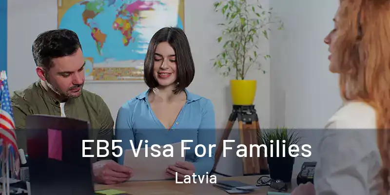 EB5 Visa For Families Latvia