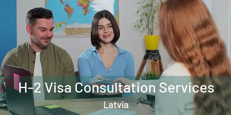 H-2 Visa Consultation Services Latvia