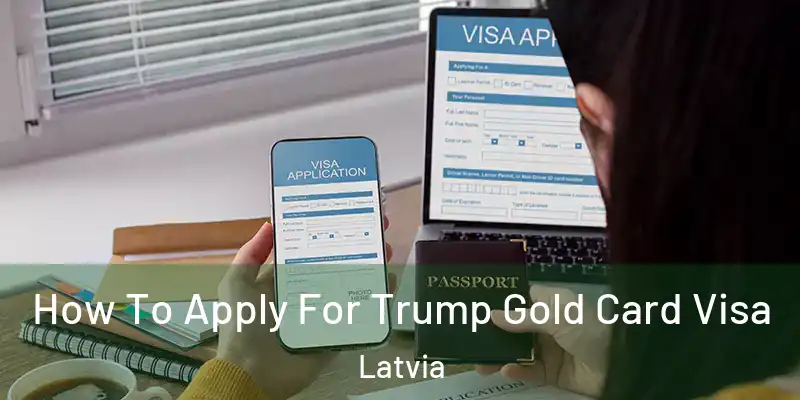 How To Apply For Trump Gold Card Visa Latvia