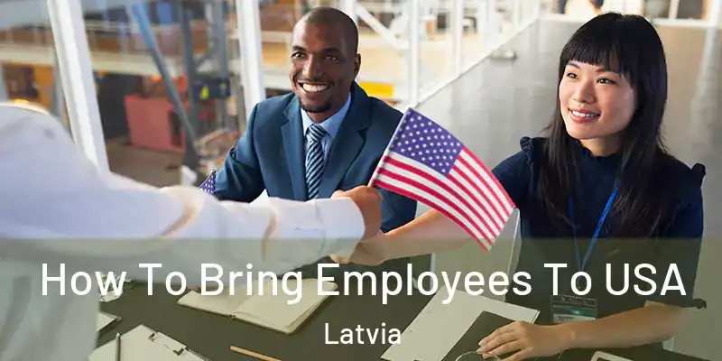 How To Bring Employees To USA Latvia
