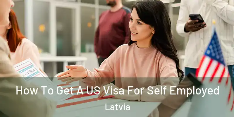 How To Get A US Visa For Self Employed Latvia