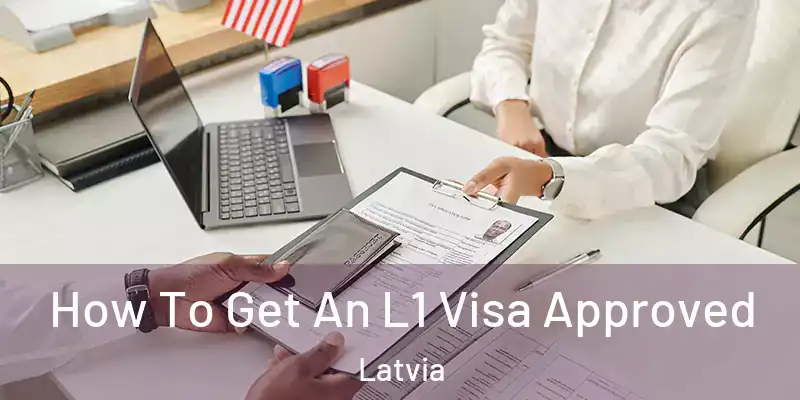 How To Get An L1 Visa Approved Latvia