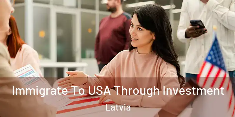 Immigrate To USA Through Investment Latvia