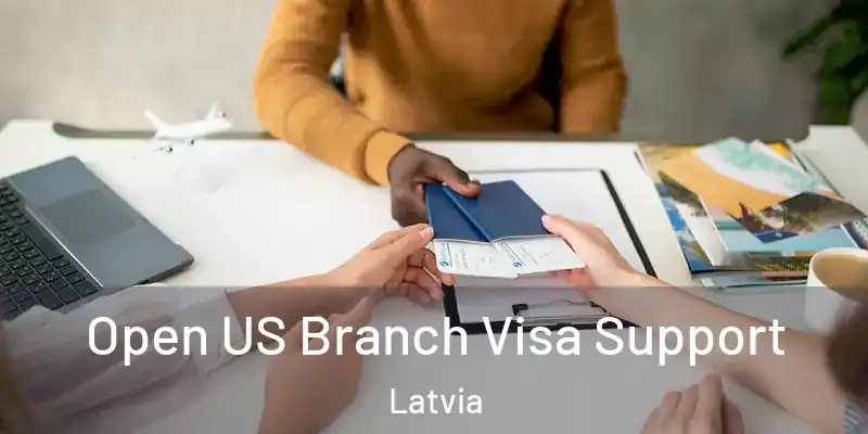 Open US Branch Visa Support Latvia