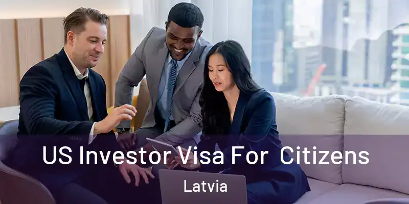 US Investor Visa For Citizens Latvia
