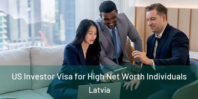 US Investor Visa for High Net Worth Individuals Latvia
